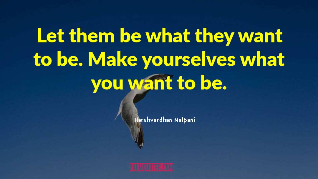 Harshvardhan Malpani Quotes: Let them be what they