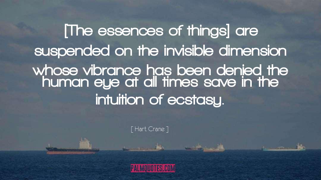 Hart Crane Quotes: [The essences of things] are