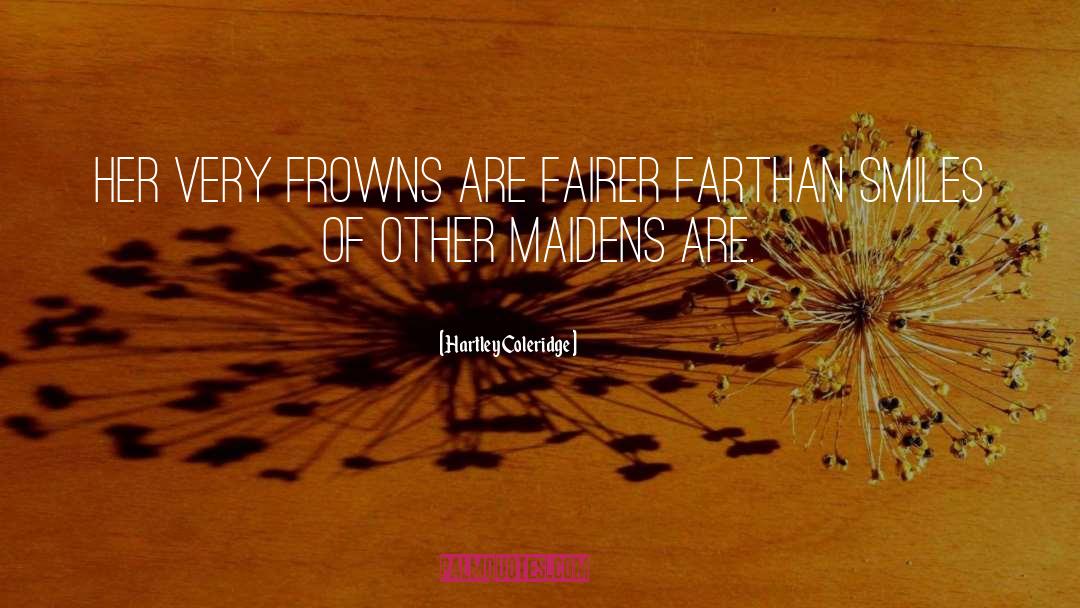 Hartley Coleridge Quotes: Her very frowns are fairer