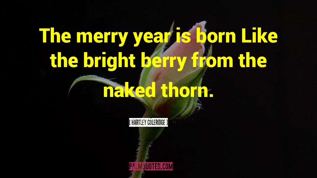 Hartley Coleridge Quotes: The merry year is born