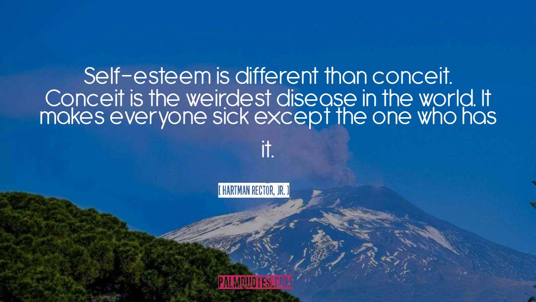 Hartman Rector, Jr. Quotes: Self-esteem is different than conceit.