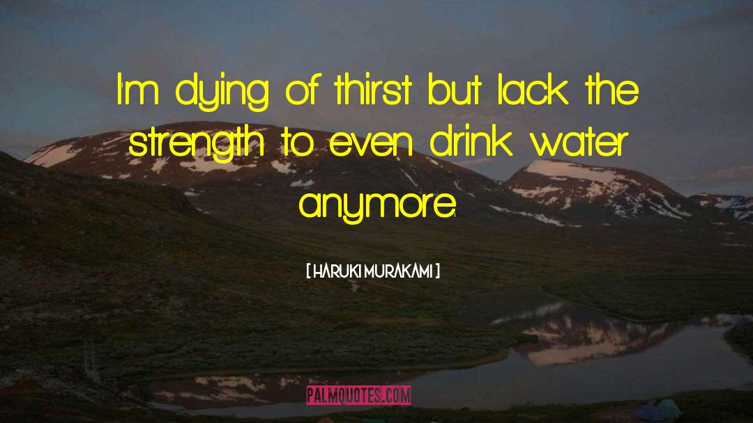 Haruki Murakami Quotes: I'm dying of thirst but