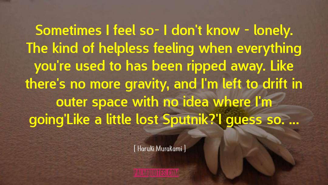 Haruki Murakami Quotes: Sometimes I feel so- I