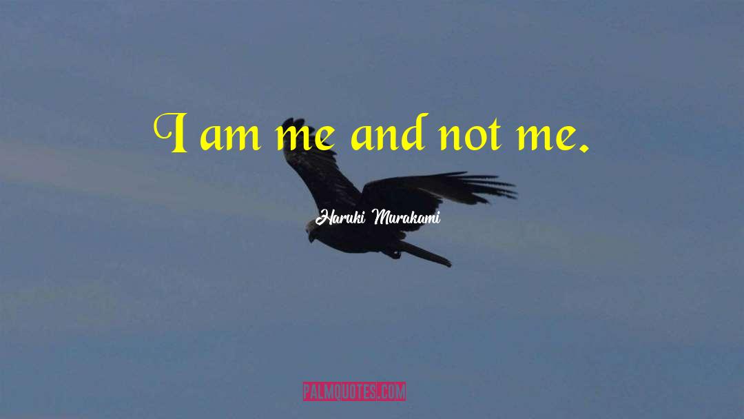 Haruki Murakami Quotes: I am me and not