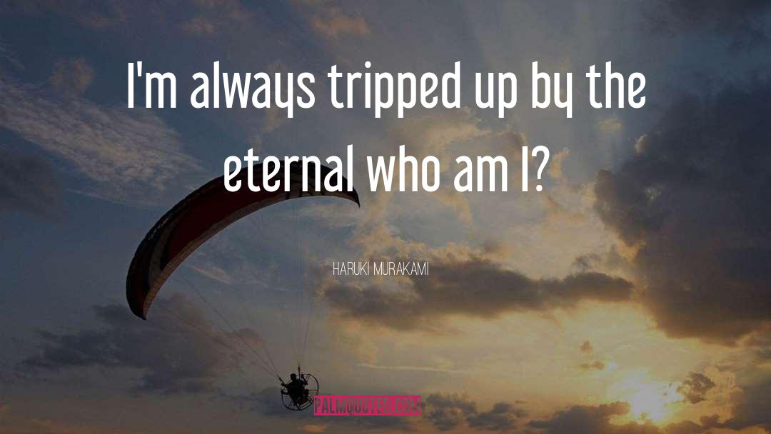 Haruki Murakami Quotes: I'm always tripped up by
