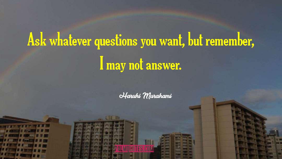 Haruki Murakami Quotes: Ask whatever questions you want,