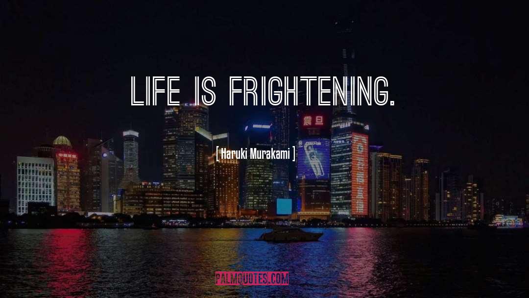 Haruki Murakami Quotes: Life is frightening.