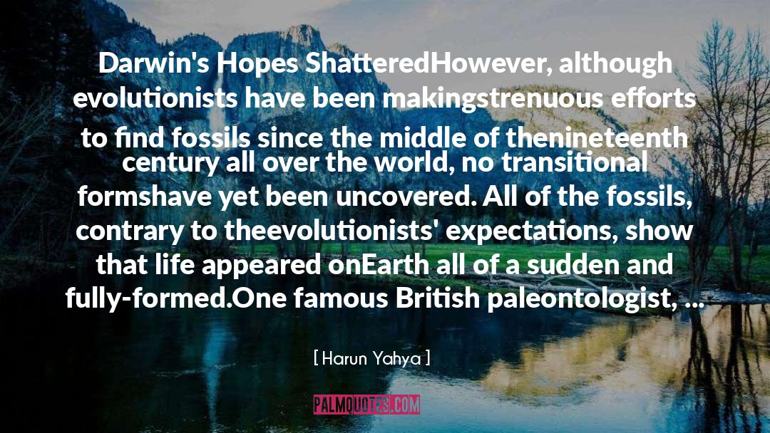 Harun Yahya Quotes: Darwin's Hopes Shattered<br /><br />However,