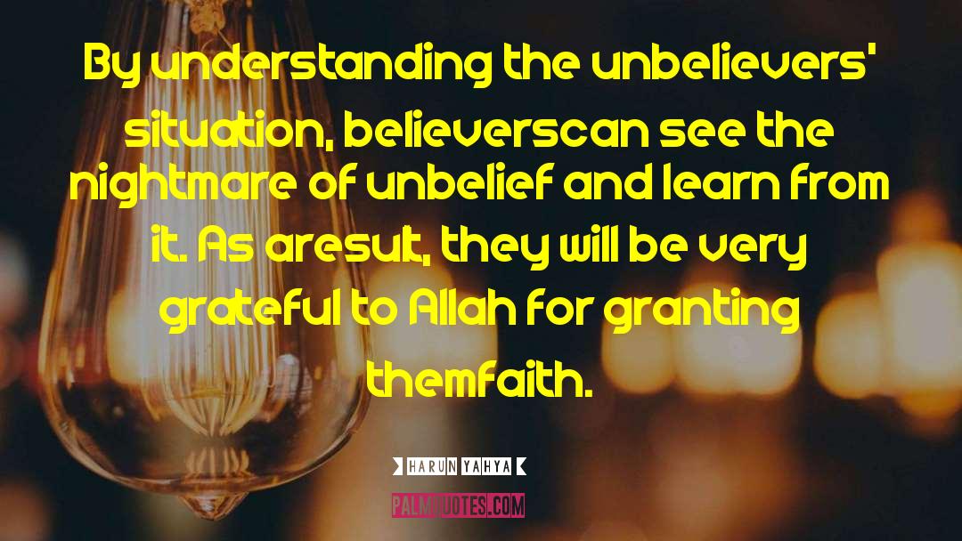 Harun Yahya Quotes: By understanding the unbelievers' situation,