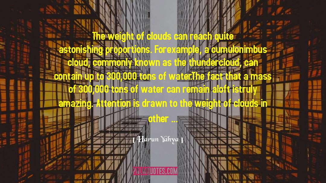 Harun Yahya Quotes: The weight of clouds can