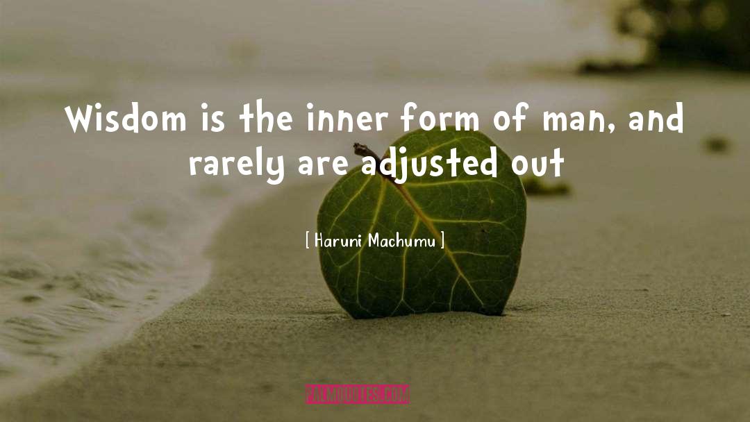 Haruni Machumu Quotes: Wisdom is the inner form