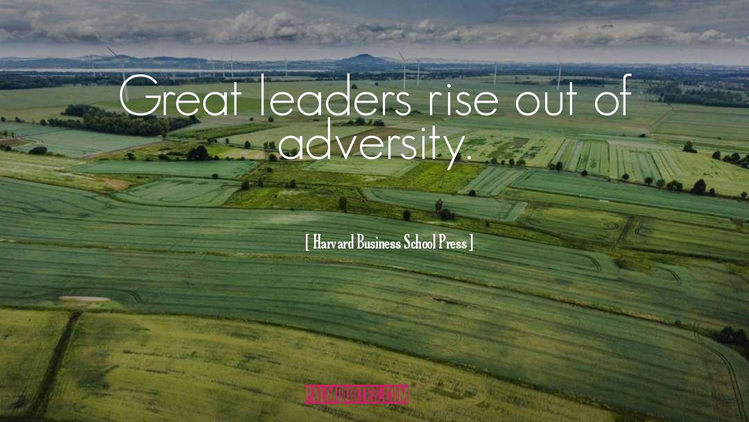 Harvard Business School Press Quotes: Great leaders rise out of