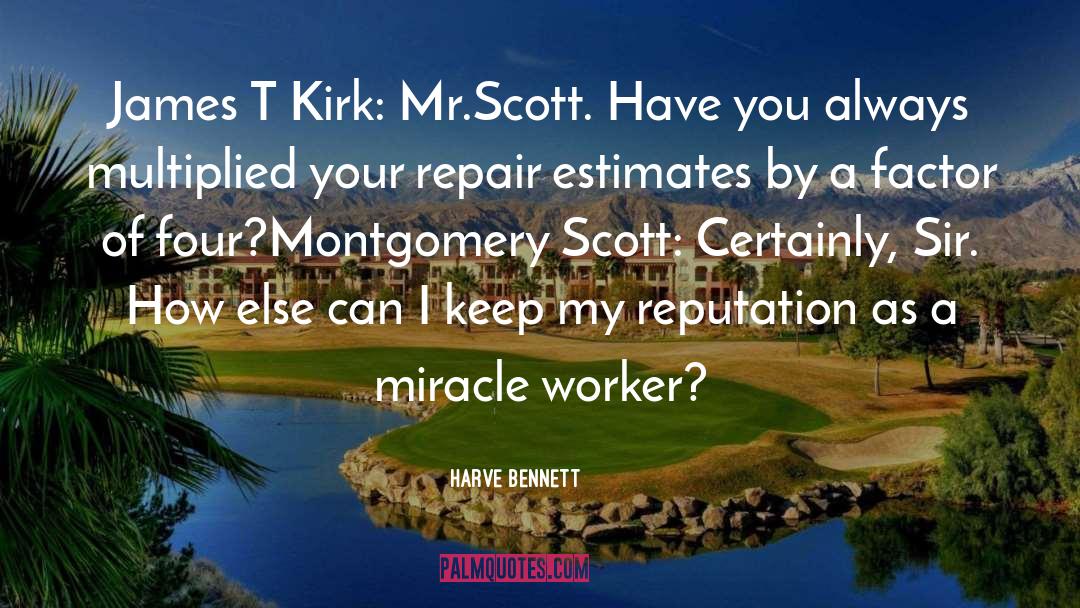 Harve Bennett Quotes: James T Kirk: Mr.Scott. Have