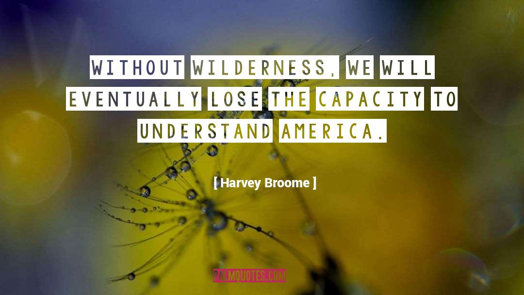Harvey Broome Quotes: Without wilderness, we will eventually