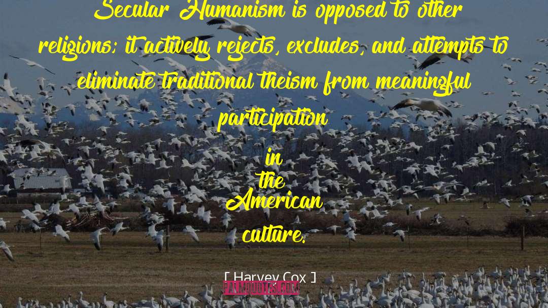 Harvey Cox Quotes: Secular Humanism is opposed to