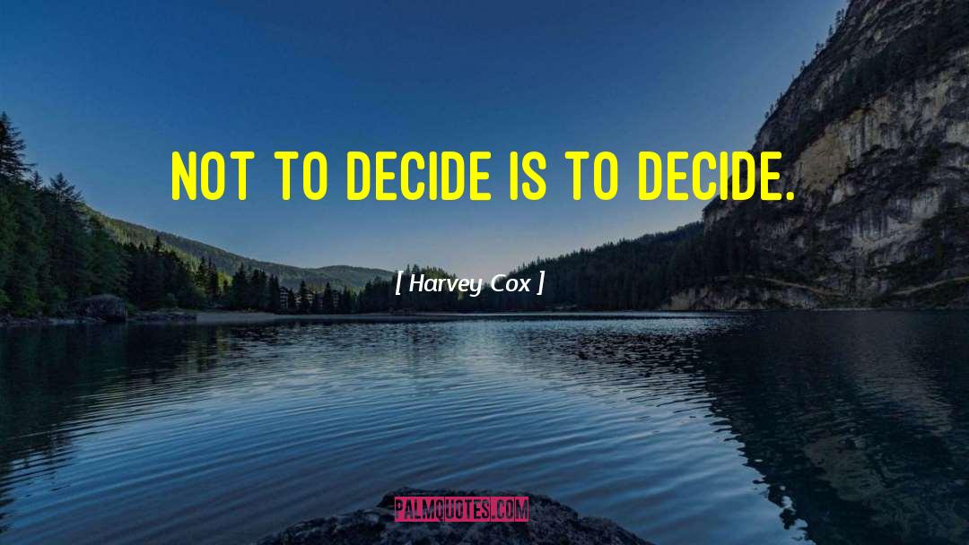 Harvey Cox Quotes: Not to decide is to
