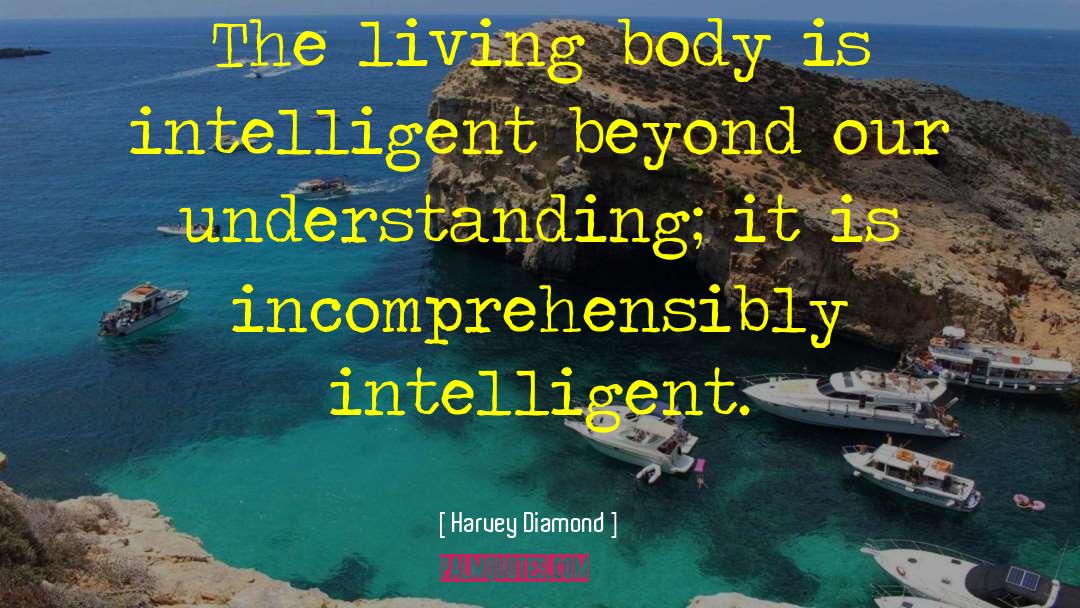 Harvey Diamond Quotes: The living body is intelligent