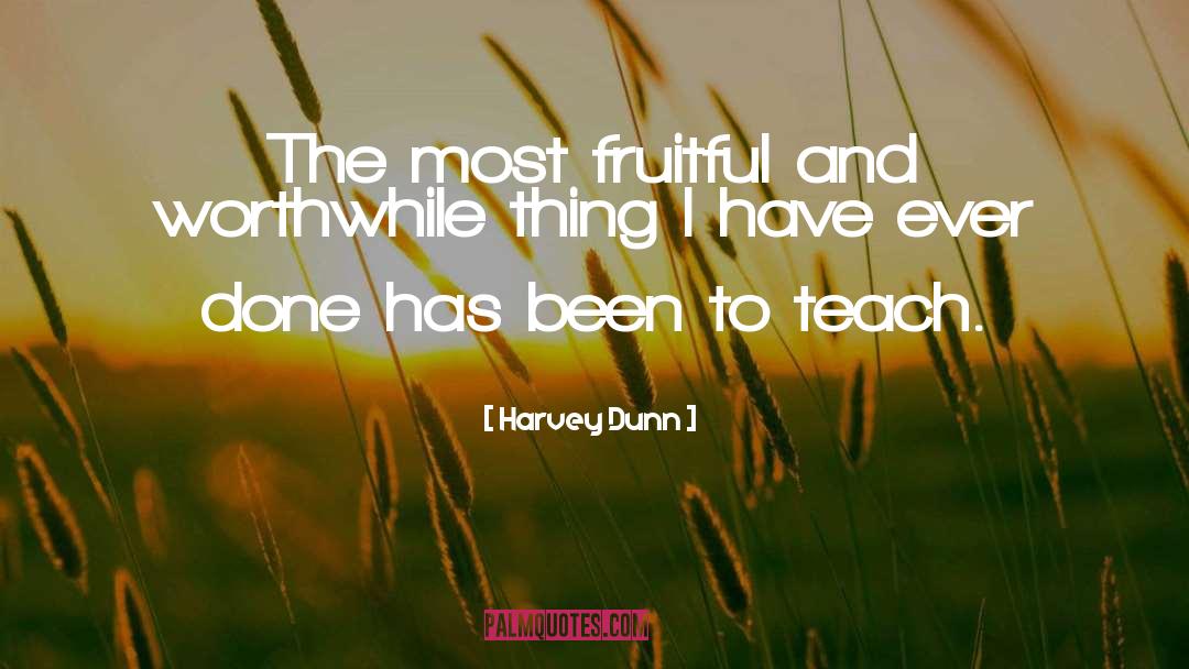 Harvey Dunn Quotes: The most fruitful and worthwhile