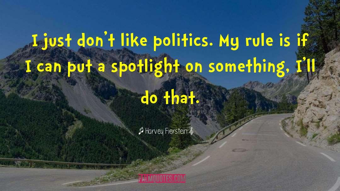 Harvey Fierstein Quotes: I just don't like politics.