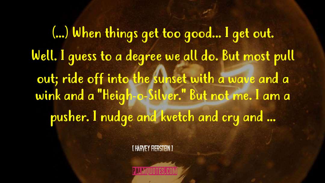 Harvey Fierstein Quotes: (...) When things get too