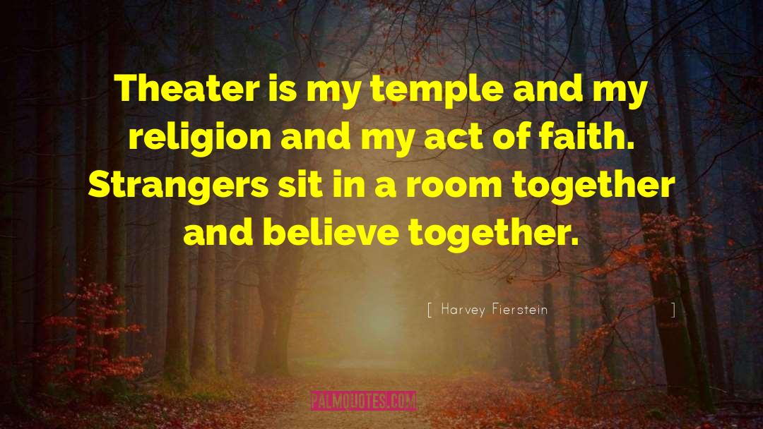 Harvey Fierstein Quotes: Theater is my temple and