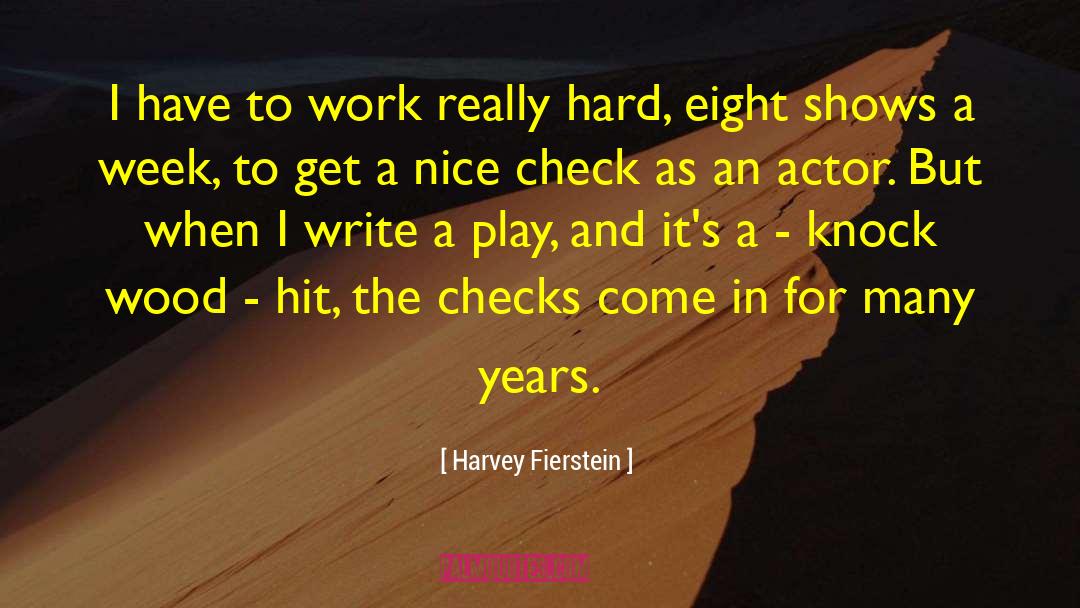 Harvey Fierstein Quotes: I have to work really