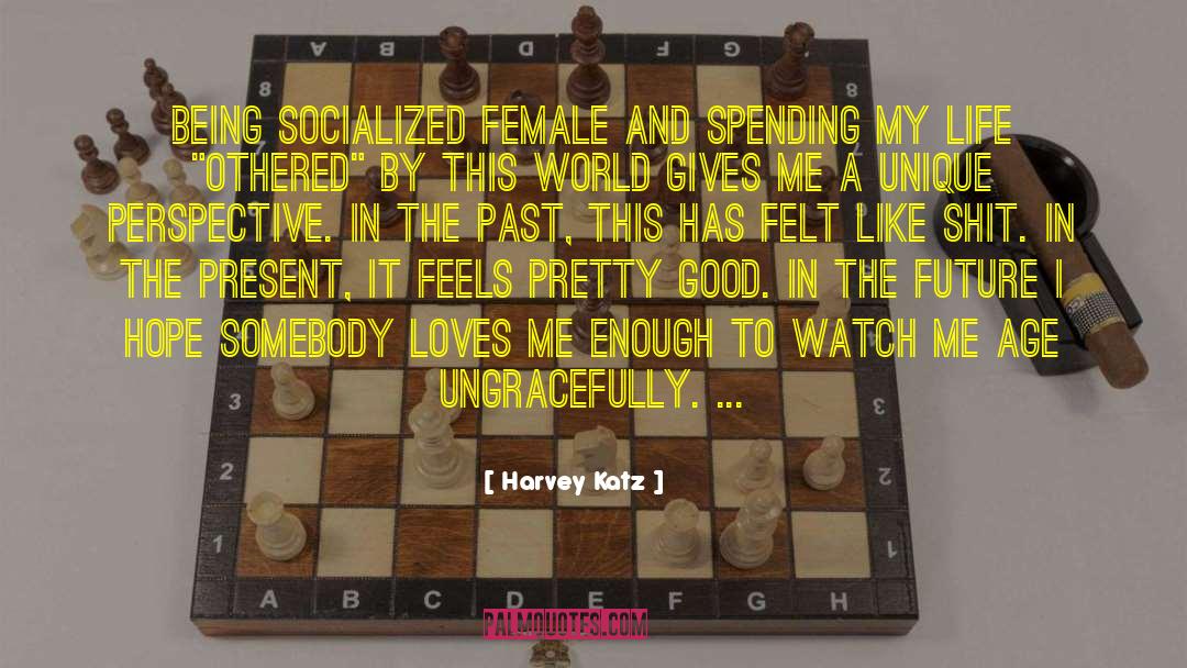 Harvey Katz Quotes: Being socialized female and spending