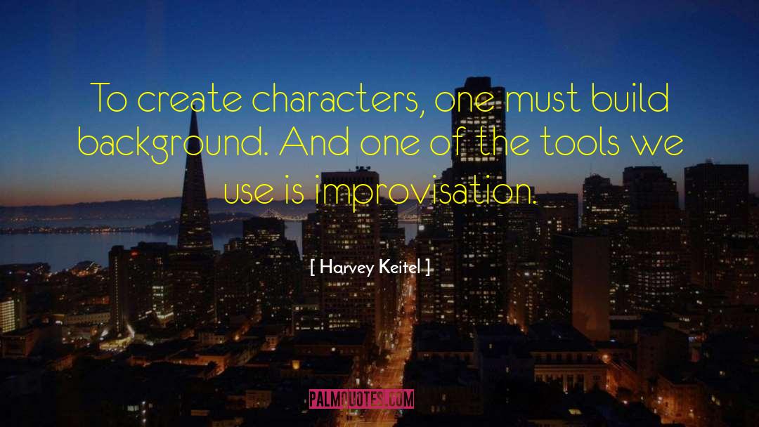 Harvey Keitel Quotes: To create characters, one must