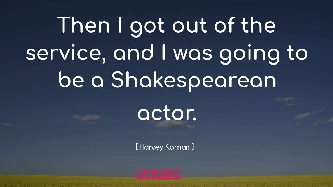 Harvey Korman Quotes: Then I got out of