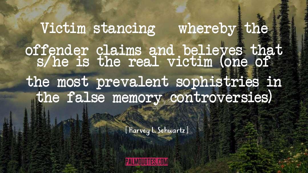 Harvey L. Schwartz Quotes: Victim-stancing - whereby the offender