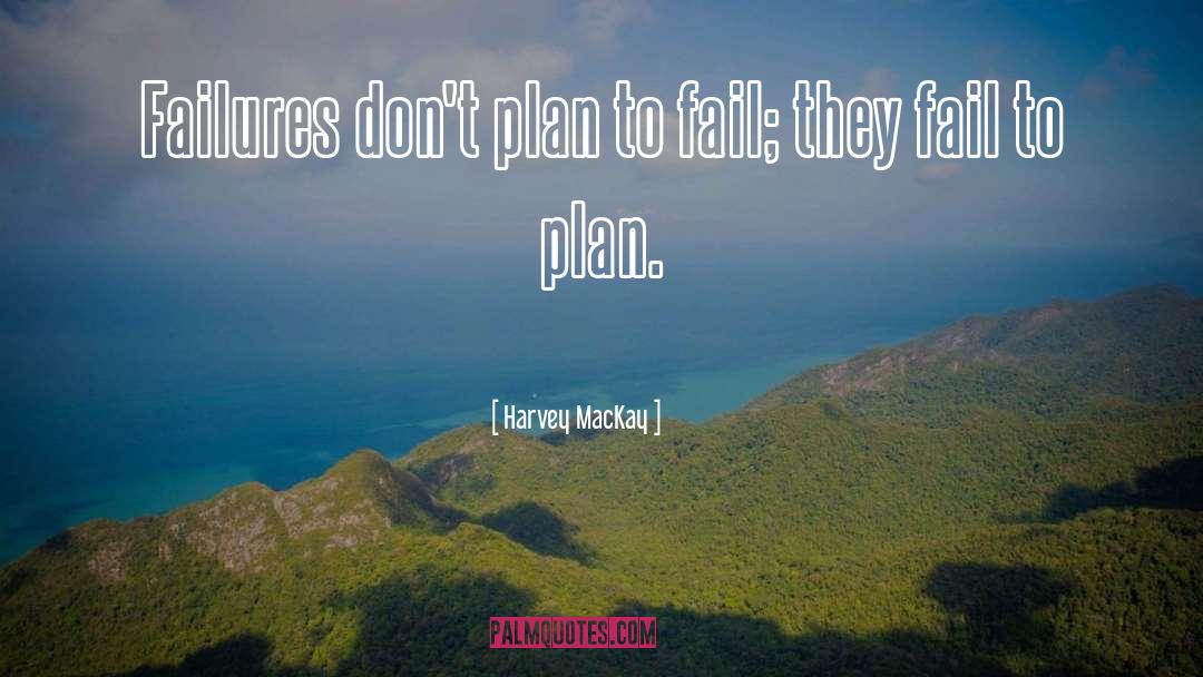 Harvey MacKay Quotes: Failures don't plan to fail;