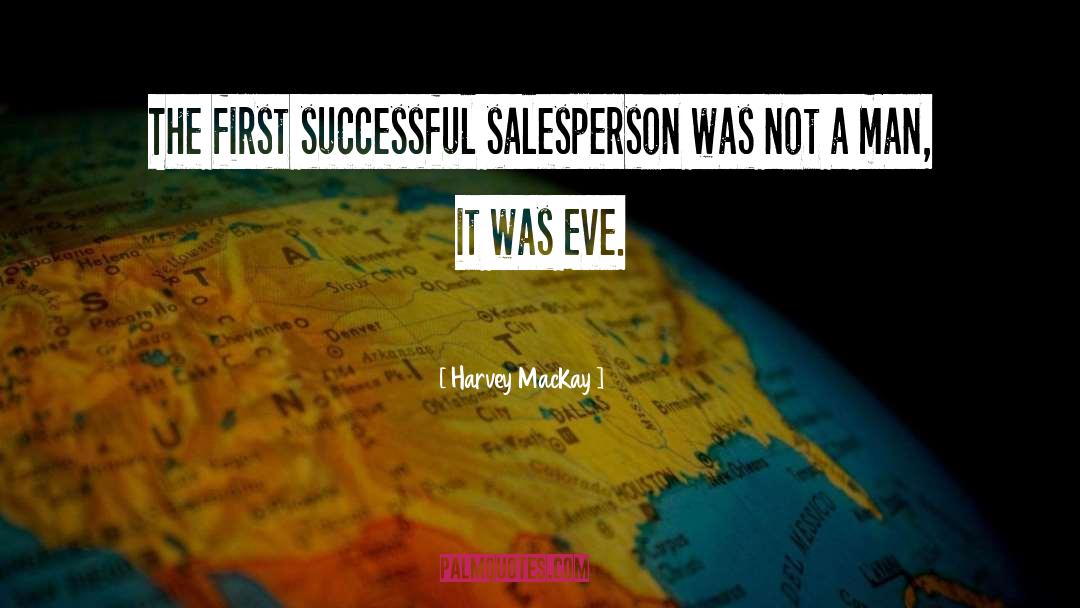 Harvey MacKay Quotes: The first successful salesperson was