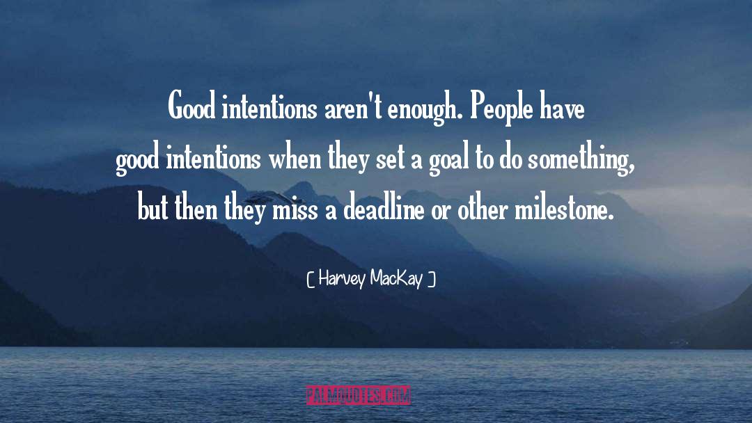 Harvey MacKay Quotes: Good intentions aren't enough. People