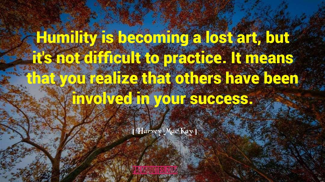 Harvey MacKay Quotes: Humility is becoming a lost