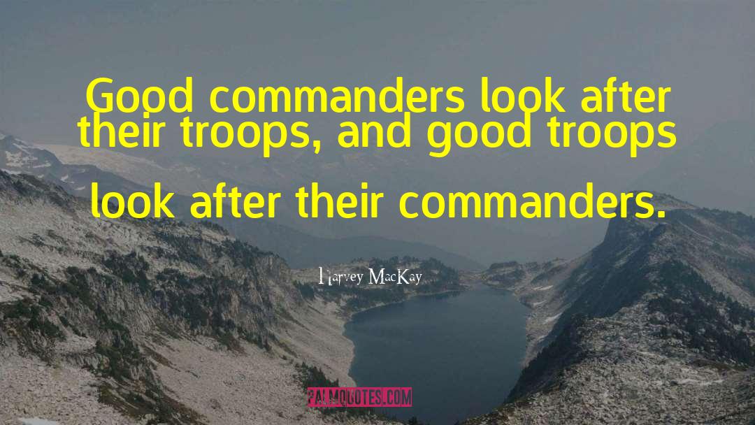 Harvey MacKay Quotes: Good commanders look after their