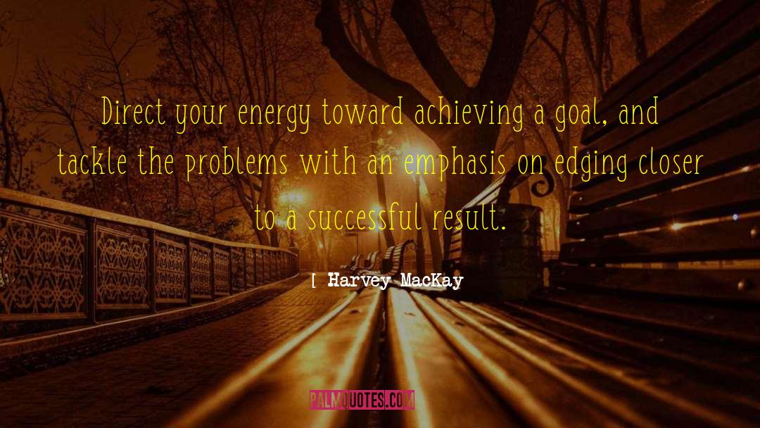Harvey MacKay Quotes: Direct your energy toward achieving