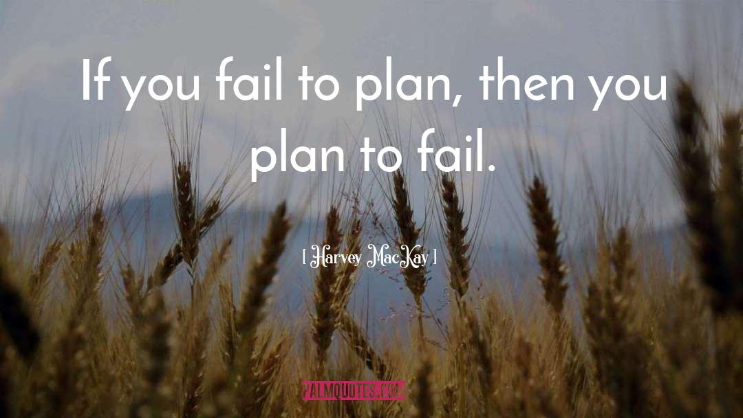 Harvey MacKay Quotes: If you fail to plan,