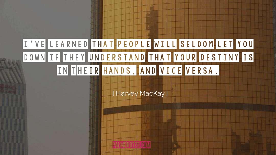 Harvey MacKay Quotes: I've learned that people will