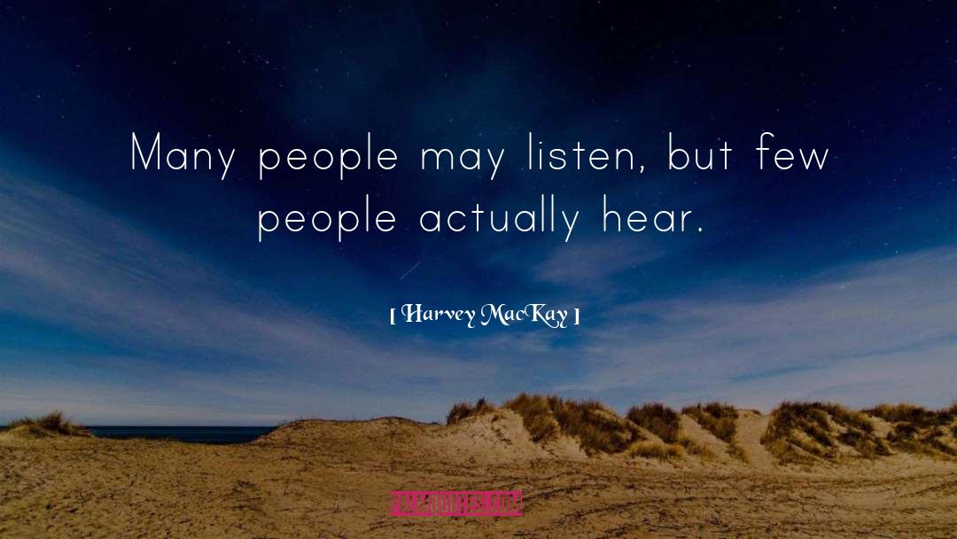 Harvey MacKay Quotes: Many people may listen, but