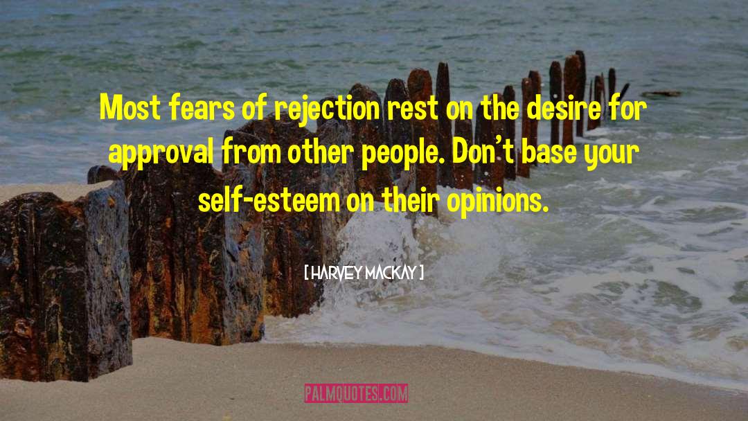 Harvey MacKay Quotes: Most fears of rejection rest