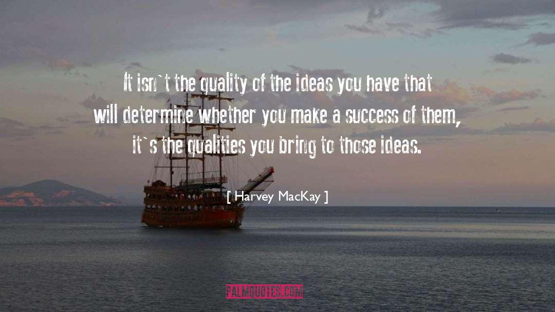 Harvey MacKay Quotes: It isn't the quality of