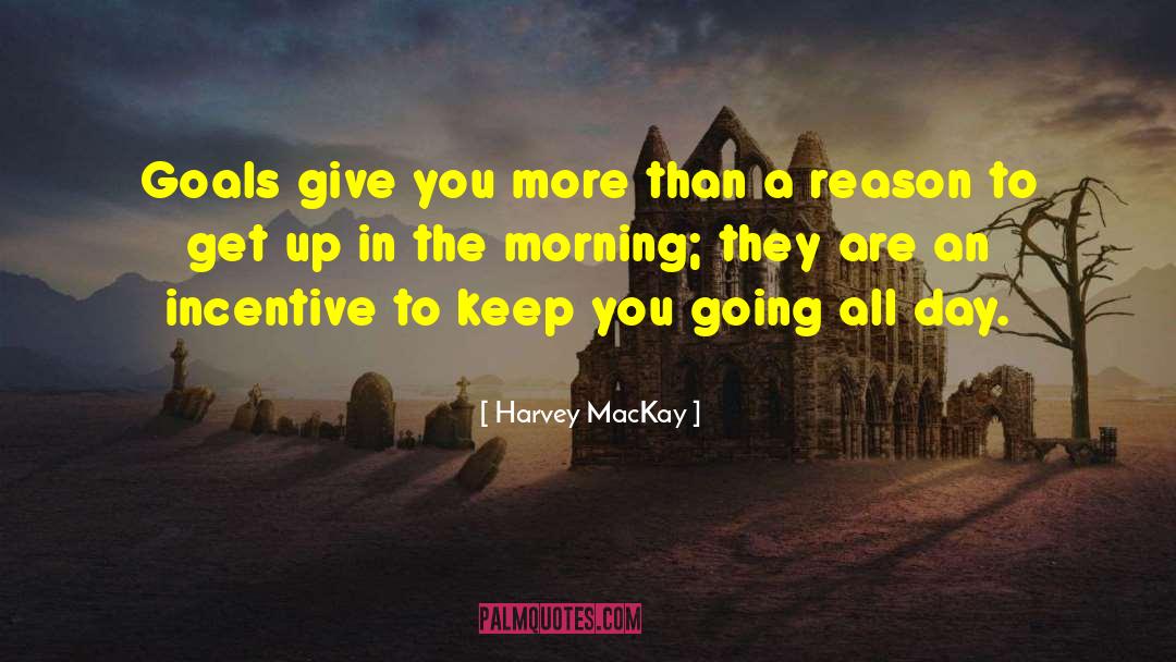 Harvey MacKay Quotes: Goals give you more than