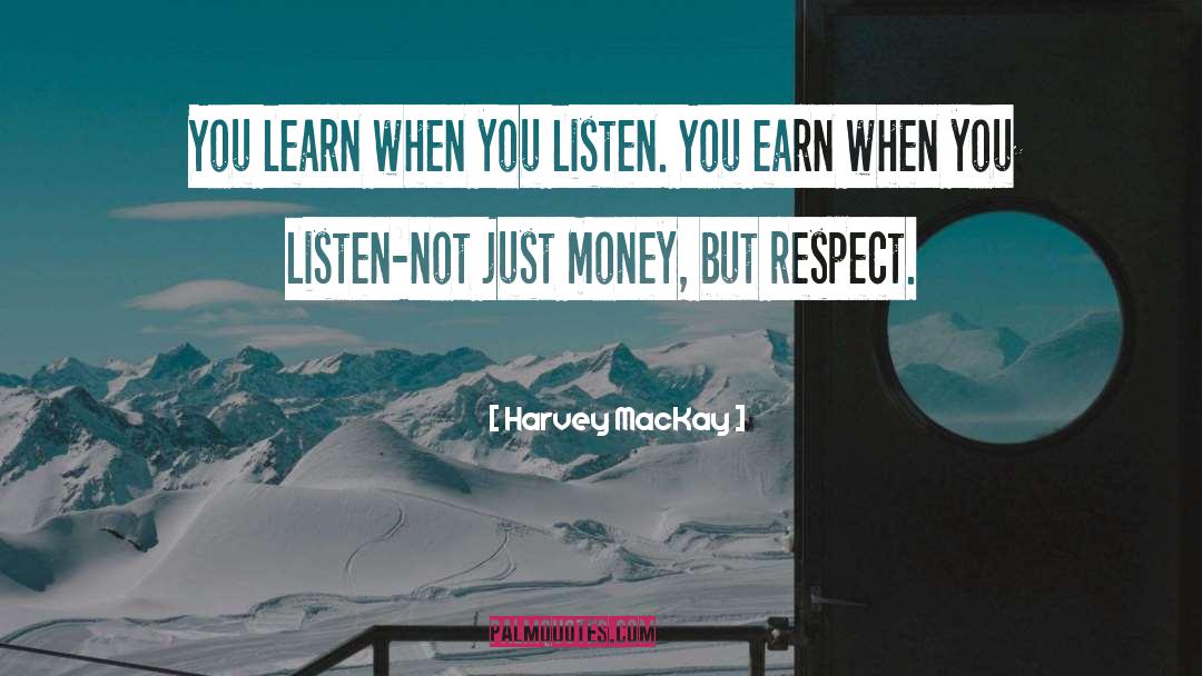 Harvey MacKay Quotes: You learn when you listen.