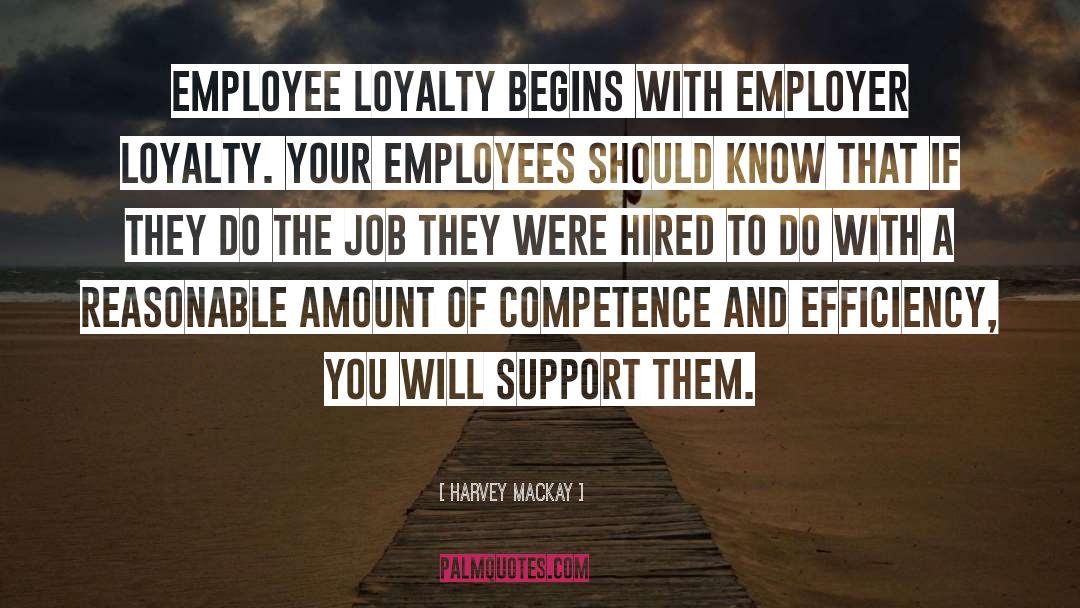 Harvey MacKay Quotes: Employee loyalty begins with employer