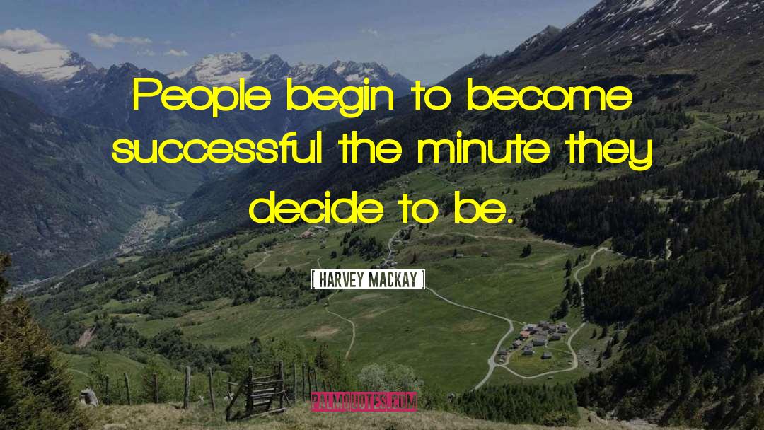 Harvey MacKay Quotes: People begin to become successful