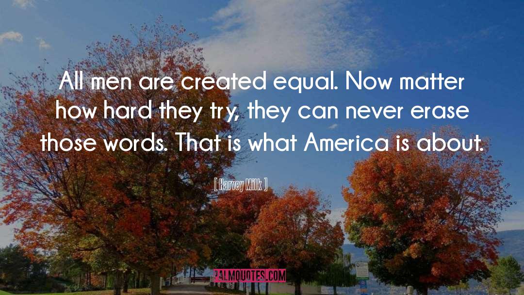 Harvey Milk Quotes: All men are created equal.