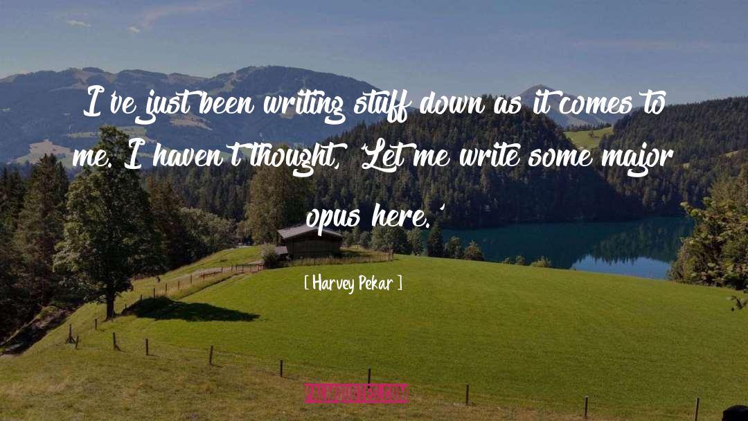 Harvey Pekar Quotes: I've just been writing stuff
