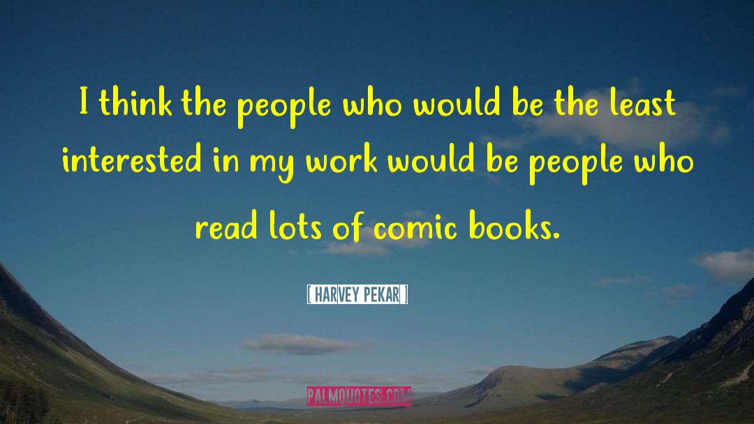 Harvey Pekar Quotes: I think the people who