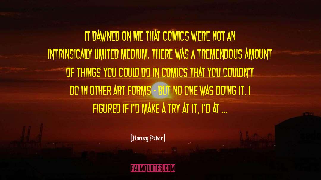 Harvey Pekar Quotes: It dawned on me that