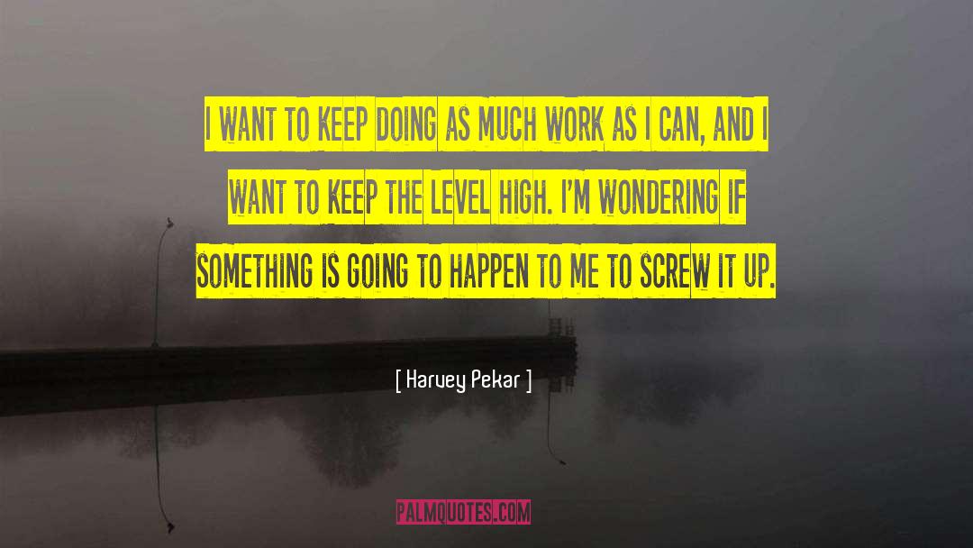 Harvey Pekar Quotes: I want to keep doing